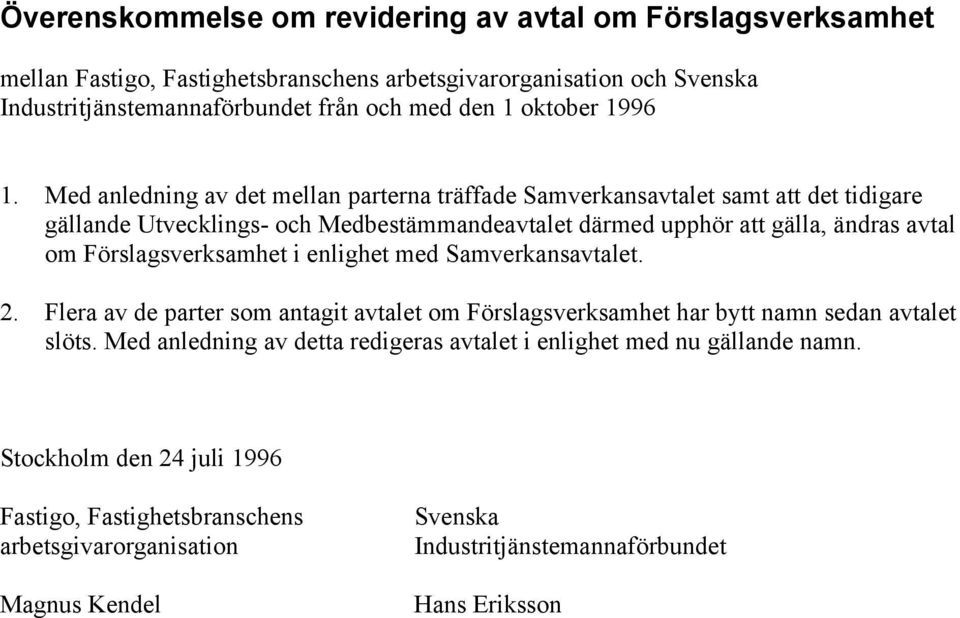 Med anledning av det mellan parterna träffade Samverkansavtalet samt att det tidigare gällande Utvecklings- och Medbestämmandeavtalet därmed upphör att gälla, ändras avtal om