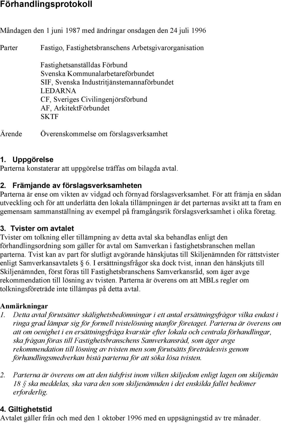 Uppgörelse Parterna konstaterar att uppgörelse träffas om bilagda avtal. 2. Främjande av förslagsverksamheten Parterna är ense om vikten av vidgad och förnyad förslagsverksamhet.