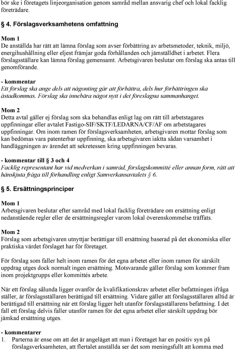 jämställdhet i arbetet. Flera förslagsställare kan lämna förslag gemensamt. Arbetsgivaren beslutar om förslag ska antas till genomförande.