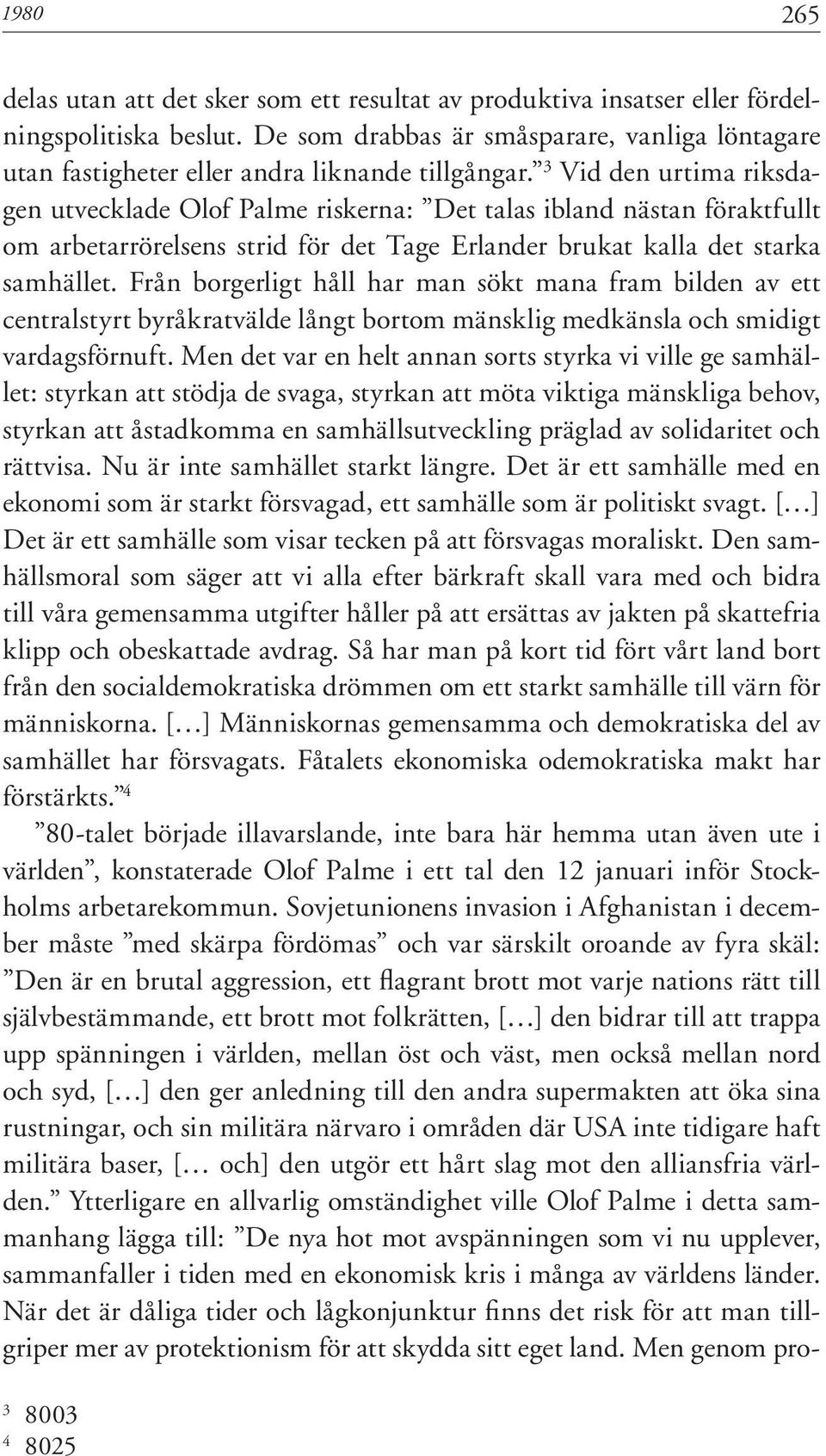 3 Vid den urtima riksdagen utvecklade Olof Palme riskerna: Det talas ibland nästan föraktfullt om arbetarrörelsens strid för det Tage Erlander brukat kalla det starka samhället.