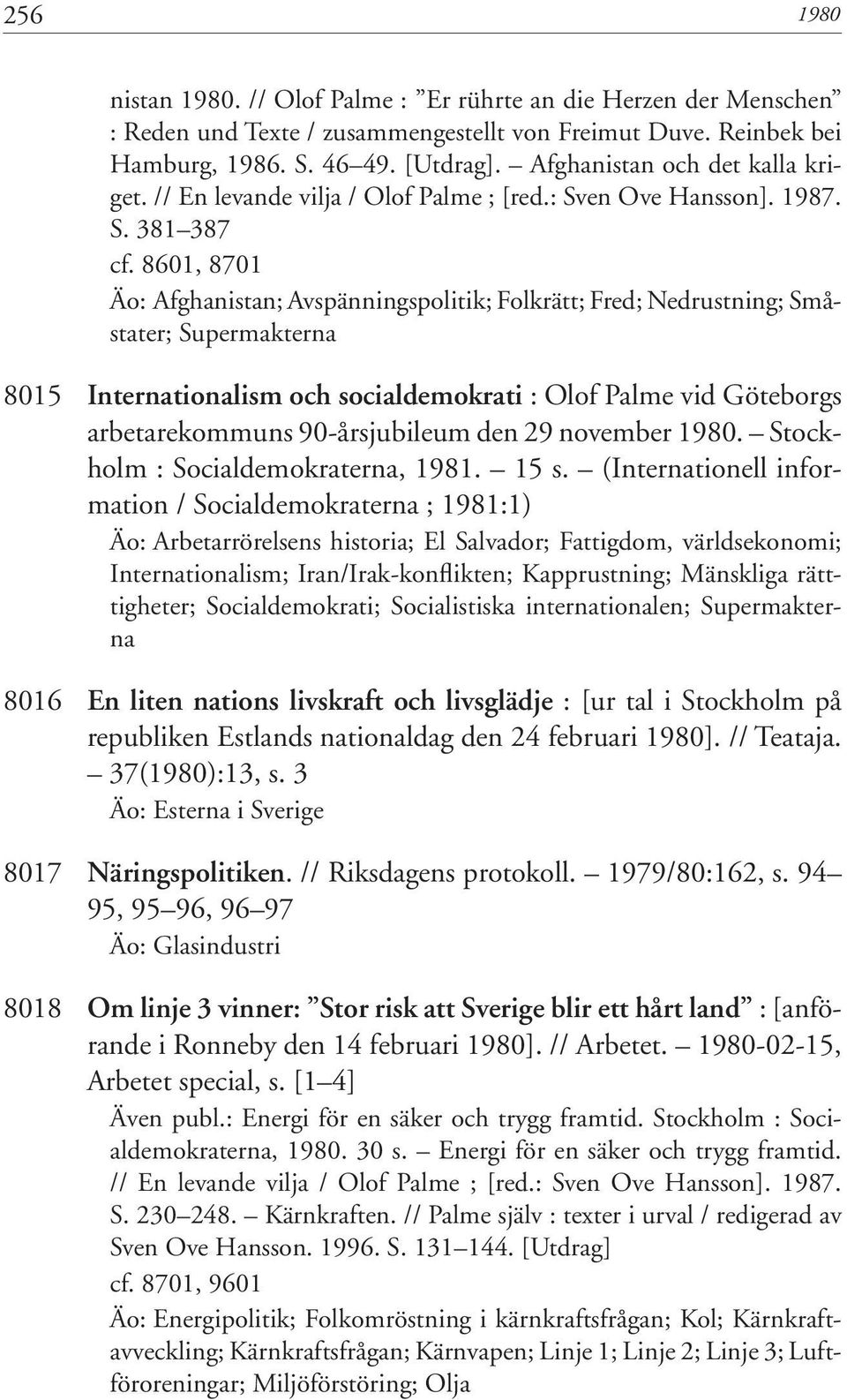 8601, 8701 Äo: Afghanistan; Avspänningspolitik; Folkrätt; Fred; Nedrustning; Småstater; Supermakterna 8015 Internationalism och socialdemokrati : Olof Palme vid Göteborgs arbetarekommuns