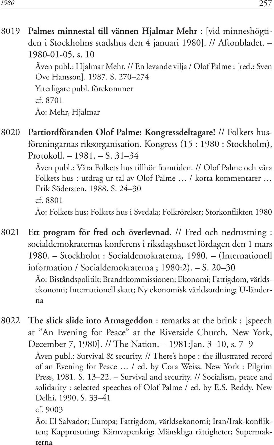 // Folkets husföreningarnas riksorganisation. Kongress (15 : 1980 : Stockholm), Protokoll. 1981. S. 31 34 Även publ.: Våra Folkets hus tillhör framtiden.