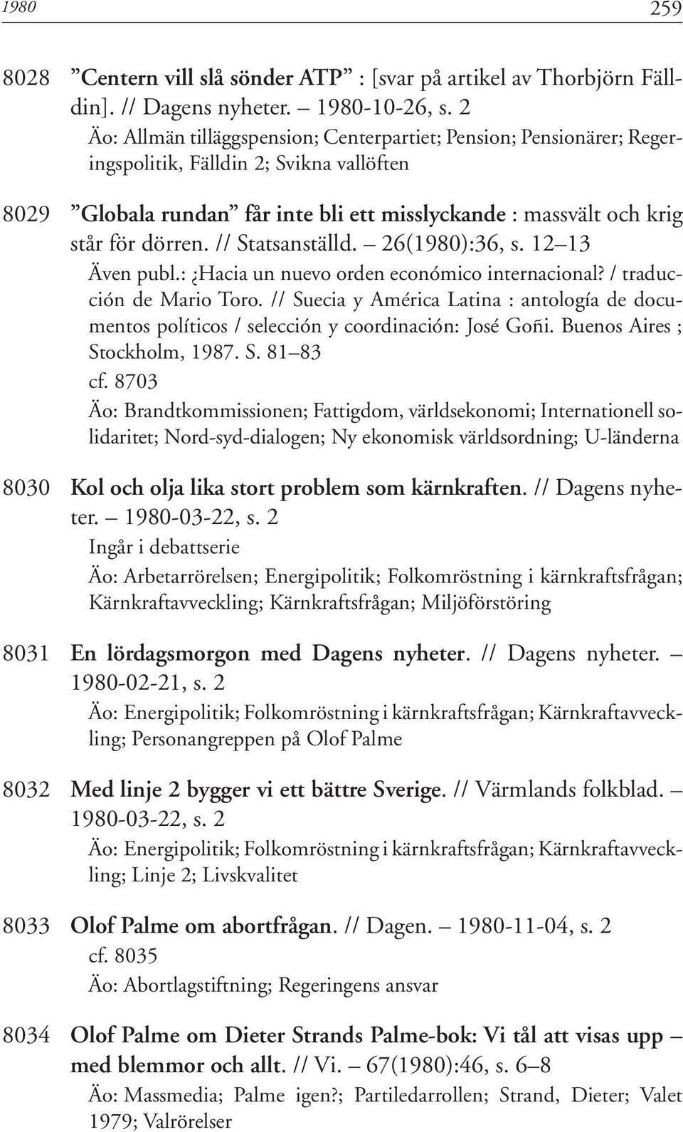 // Statsanställd. 26(1980):36, s. 12 13 Även publ.: Hacia un nuevo orden económico internacional? / traducción de Mario Toro.
