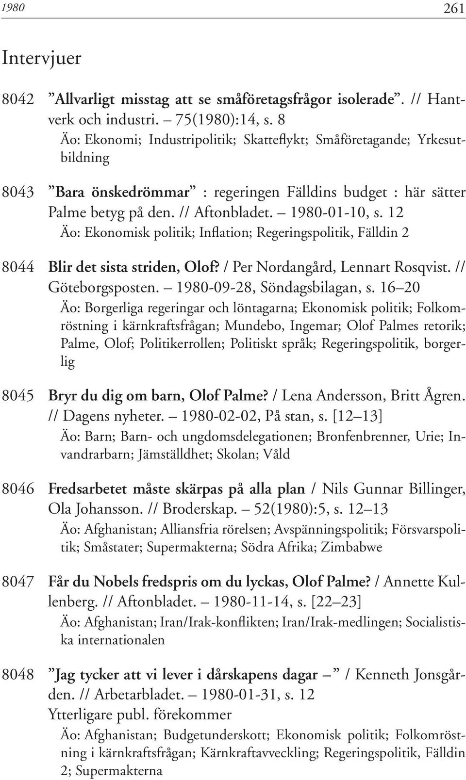 12 Äo: Ekonomisk politik; Inflation; Regeringspolitik, Fälldin 2 8044 Blir det sista striden, Olof? / Per Nordangård, Lennart Rosqvist. // Göteborgsposten. 1980-09-28, Söndagsbilagan, s.