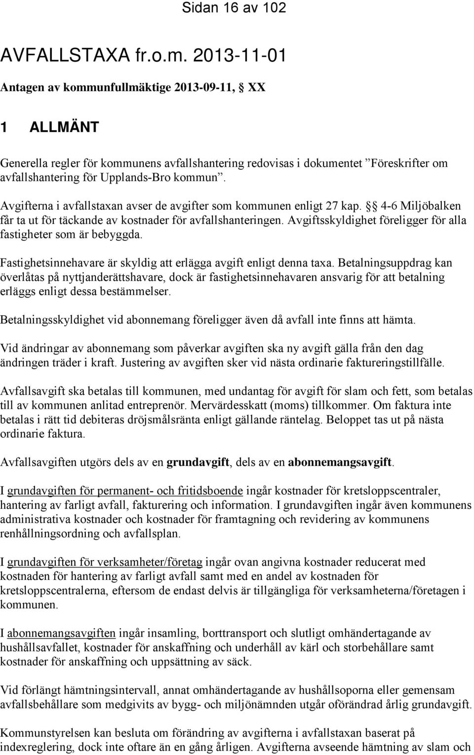 Avgifterna i avfallstaxan avser de avgifter som kommunen enligt 27 kap. 4-6 Miljöbalken får ta ut för täckande av kostnader för avfallshanteringen.