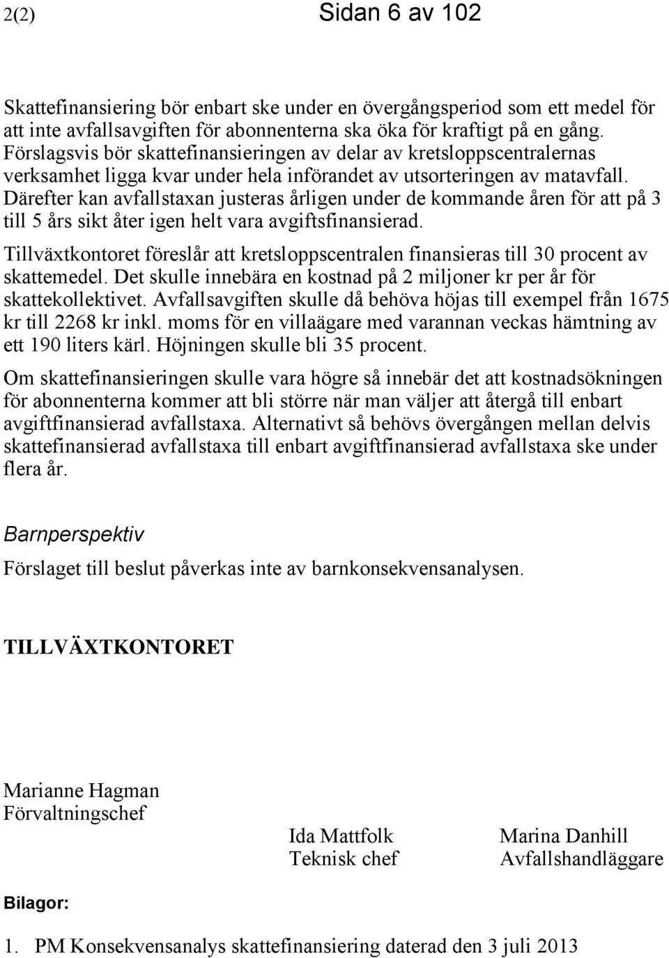 Därefter kan avfallstaxan justeras årligen under de kommande åren för att på 3 till 5 års sikt åter igen helt vara avgiftsfinansierad.