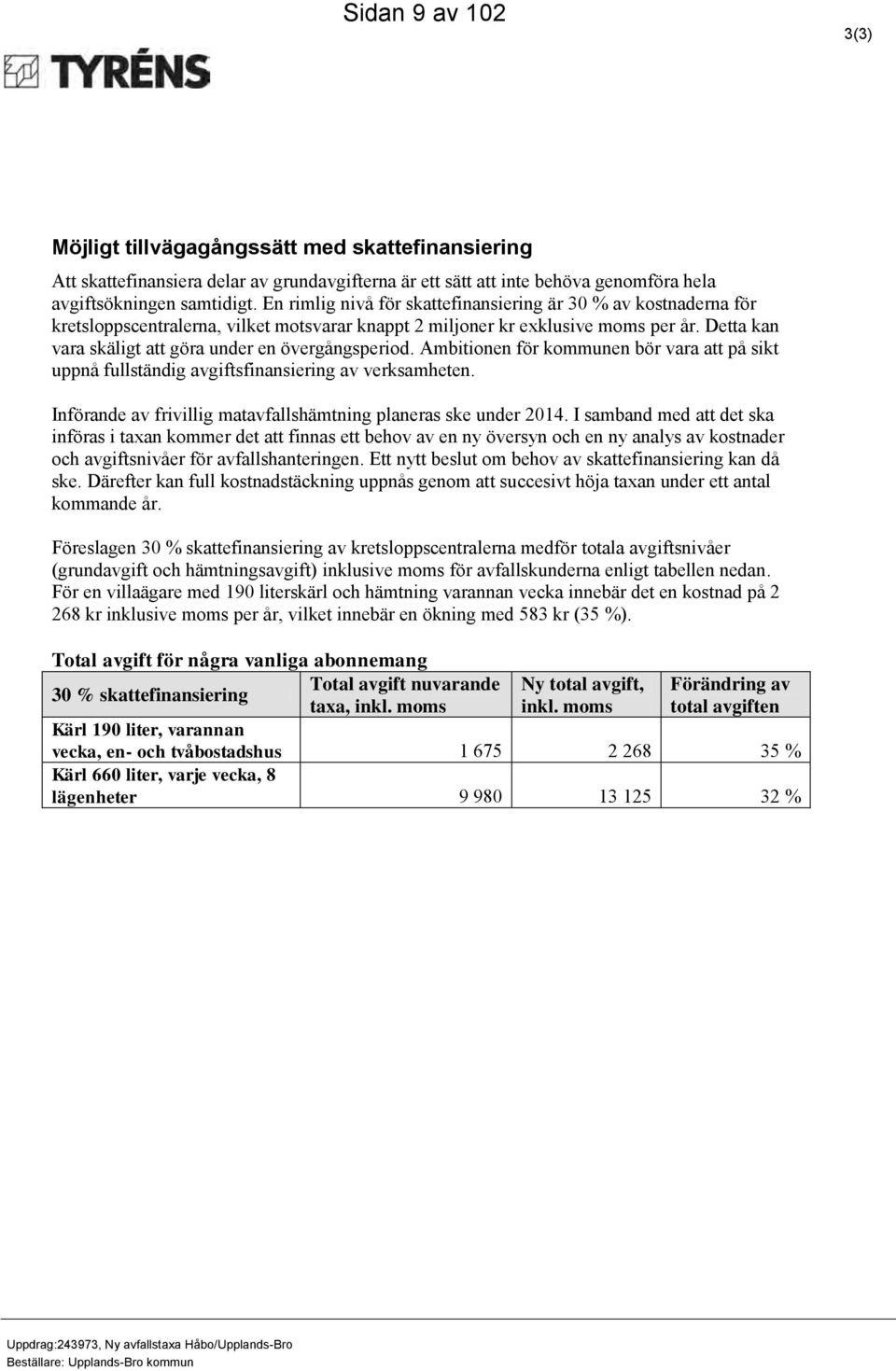 Detta kan vara skäligt att göra under en övergångsperiod. Ambitionen för kommunen bör vara att på sikt uppnå fullständig avgiftsfinansiering av verksamheten.