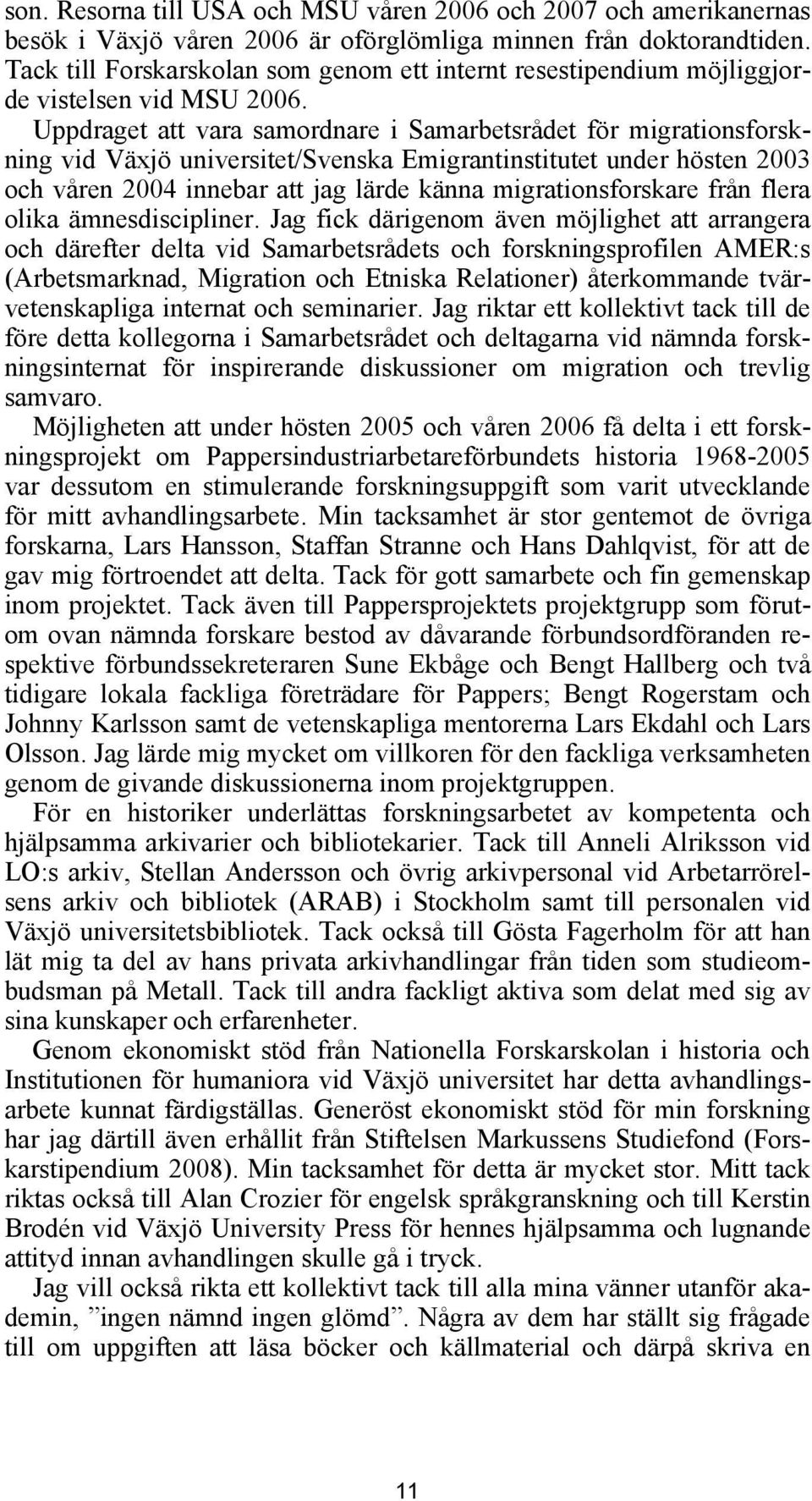 Uppdraget att vara samordnare i Samarbetsrådet för migrationsforskning vid Växjö universitet/svenska Emigrantinstitutet under hösten 2003 och våren 2004 innebar att jag lärde känna migrationsforskare