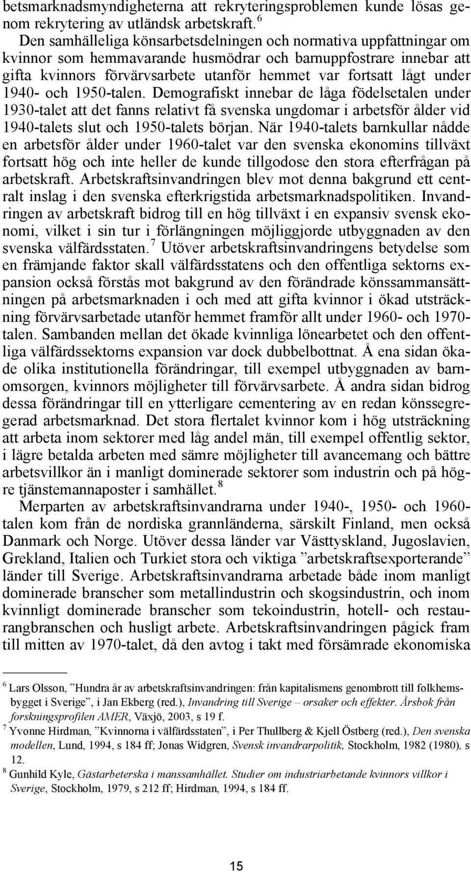 under 1940- och 1950-talen. Demografiskt innebar de låga födelsetalen under 1930-talet att det fanns relativt få svenska ungdomar i arbetsför ålder vid 1940-talets slut och 1950-talets början.