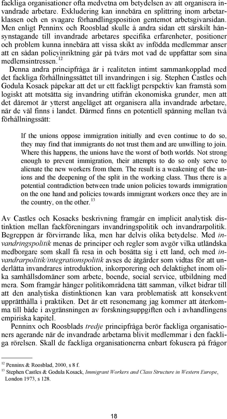 Men enligt Penninx och Roosblad skulle å andra sidan ett särskilt hänsynstagande till invandrade arbetares specifika erfarenheter, positioner och problem kunna innebära att vissa skikt av infödda