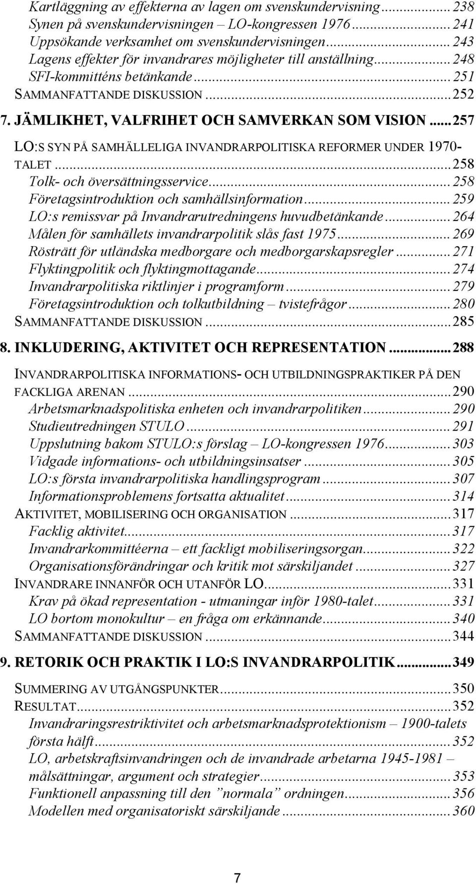 ..257 LO:S SYN PÅ SAMHÄLLELIGA INVANDRARPOLITISKA REFORMER UNDER 1970- TALET...258 Tolk- och översättningsservice...258 Företagsintroduktion och samhällsinformation.