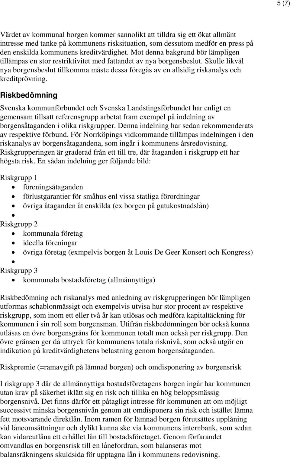 Skulle likväl nya borgensbeslut tillkomma måste dessa föregås av en allsidig riskanalys och kreditprövning.