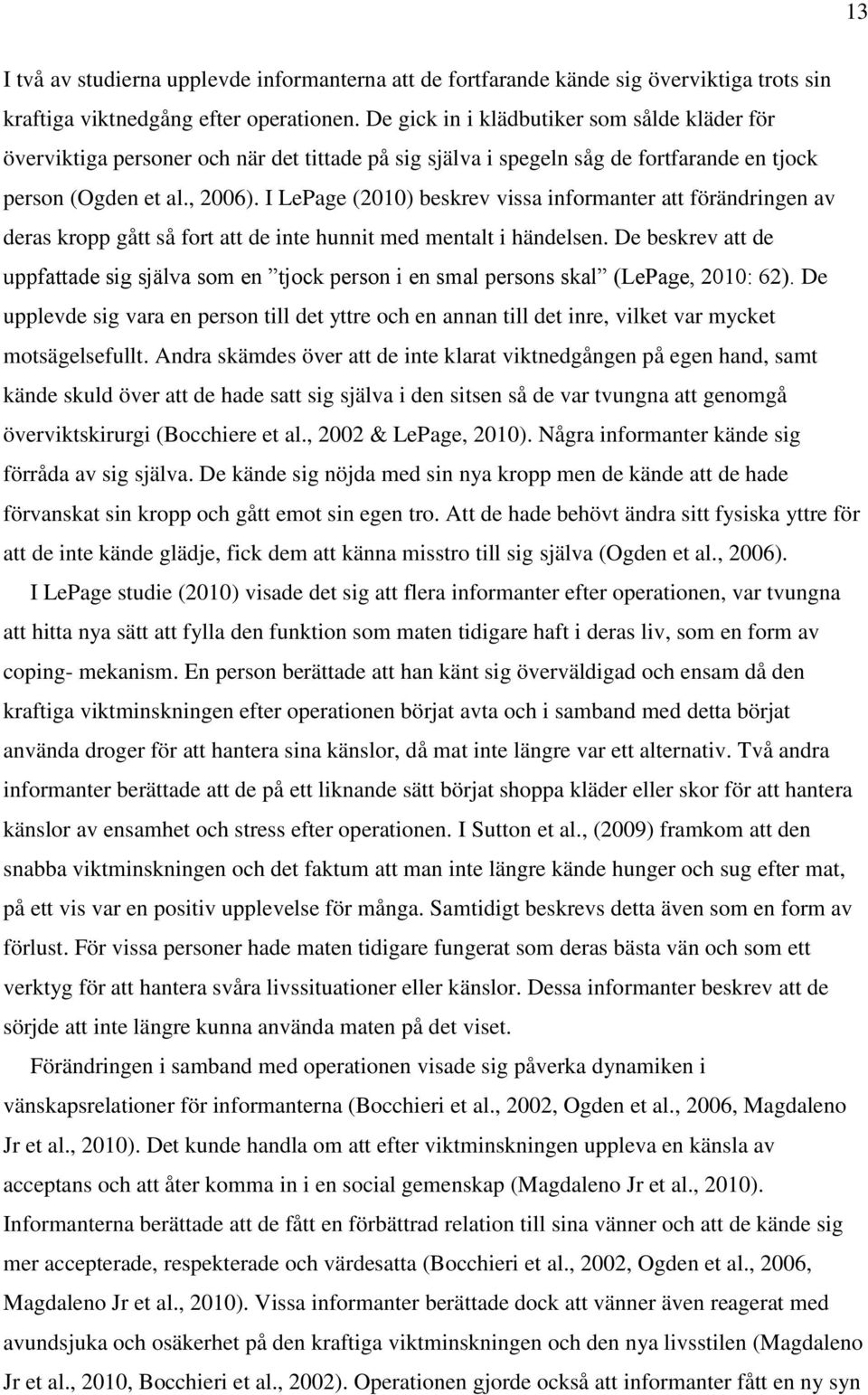 I LePage (2010) beskrev vissa informanter att förändringen av deras kropp gått så fort att de inte hunnit med mentalt i händelsen.