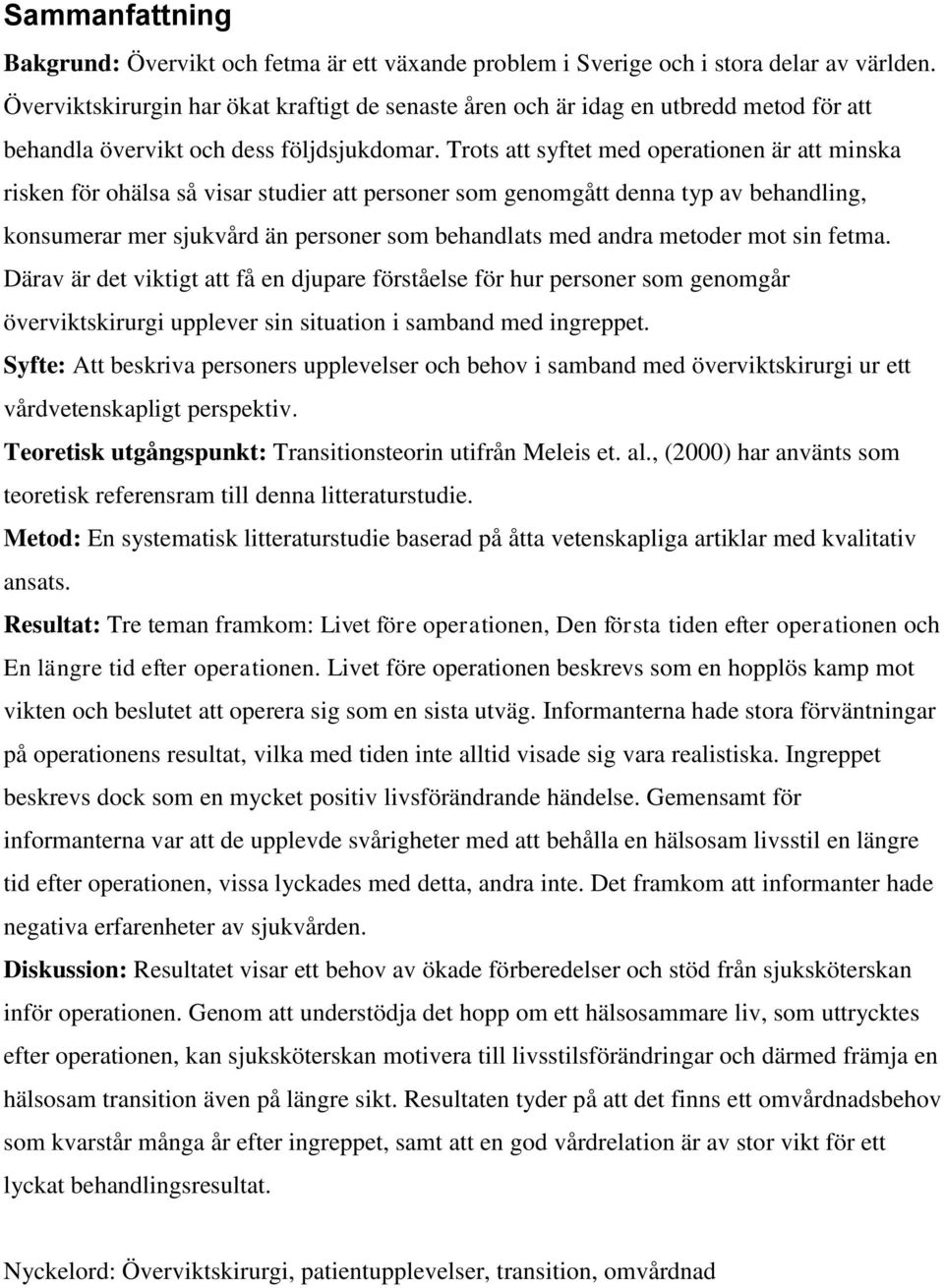 Trots att syftet med operationen är att minska risken för ohälsa så visar studier att personer som genomgått denna typ av behandling, konsumerar mer sjukvård än personer som behandlats med andra