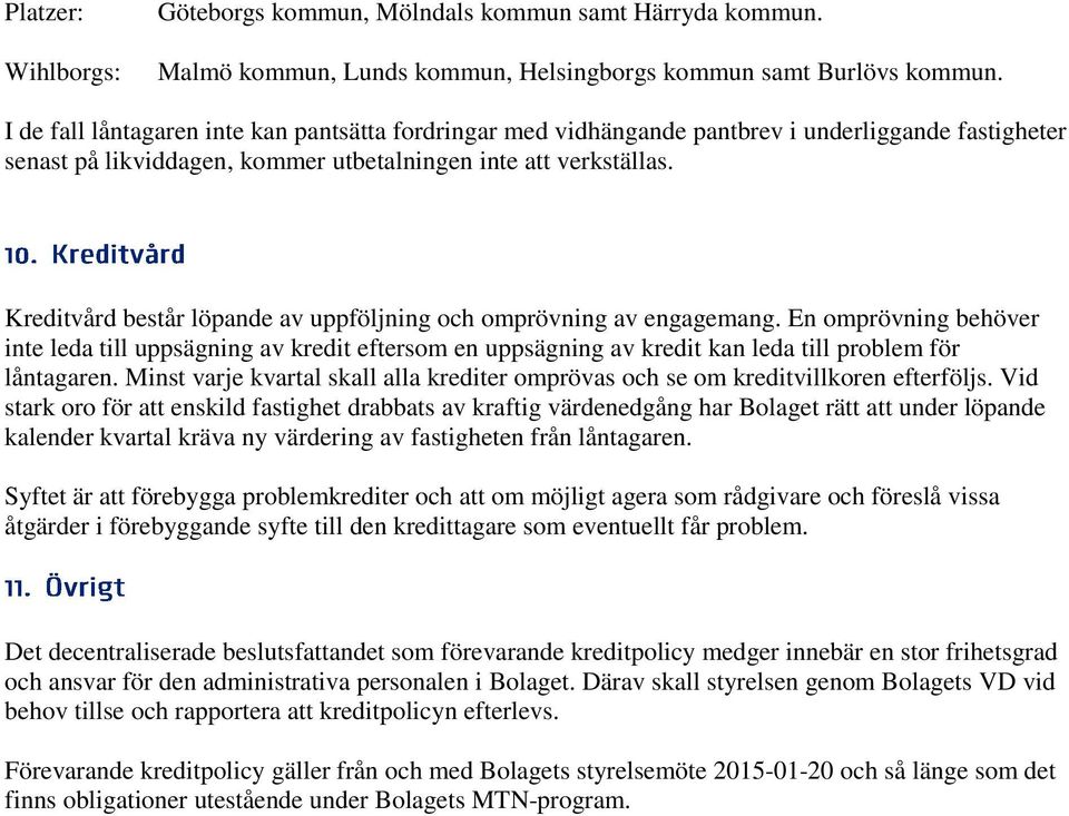 Kreditvård består löpande av uppföljning och omprövning av engagemang. En omprövning behöver inte leda till uppsägning av kredit eftersom en uppsägning av kredit kan leda till problem för låntagaren.