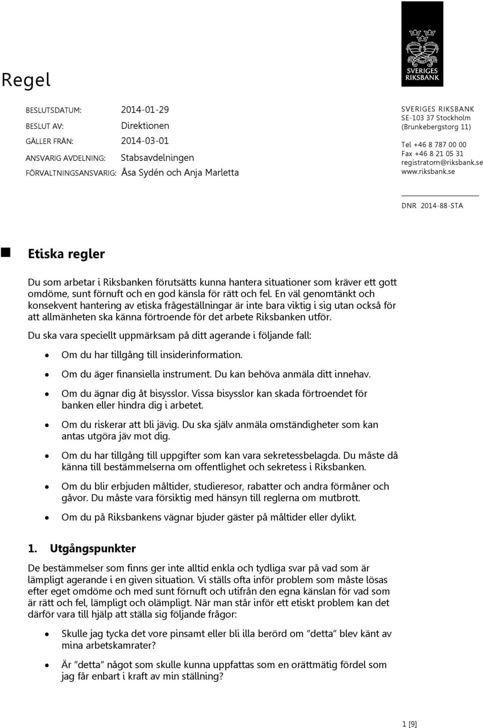 se www.riksbank.se DNR 2014-88-STA Etiska regler Du som arbetar i Riksbanken förutsätts kunna hantera situationer som kräver ett gott omdöme, sunt förnuft och en god känsla för rätt och fel.