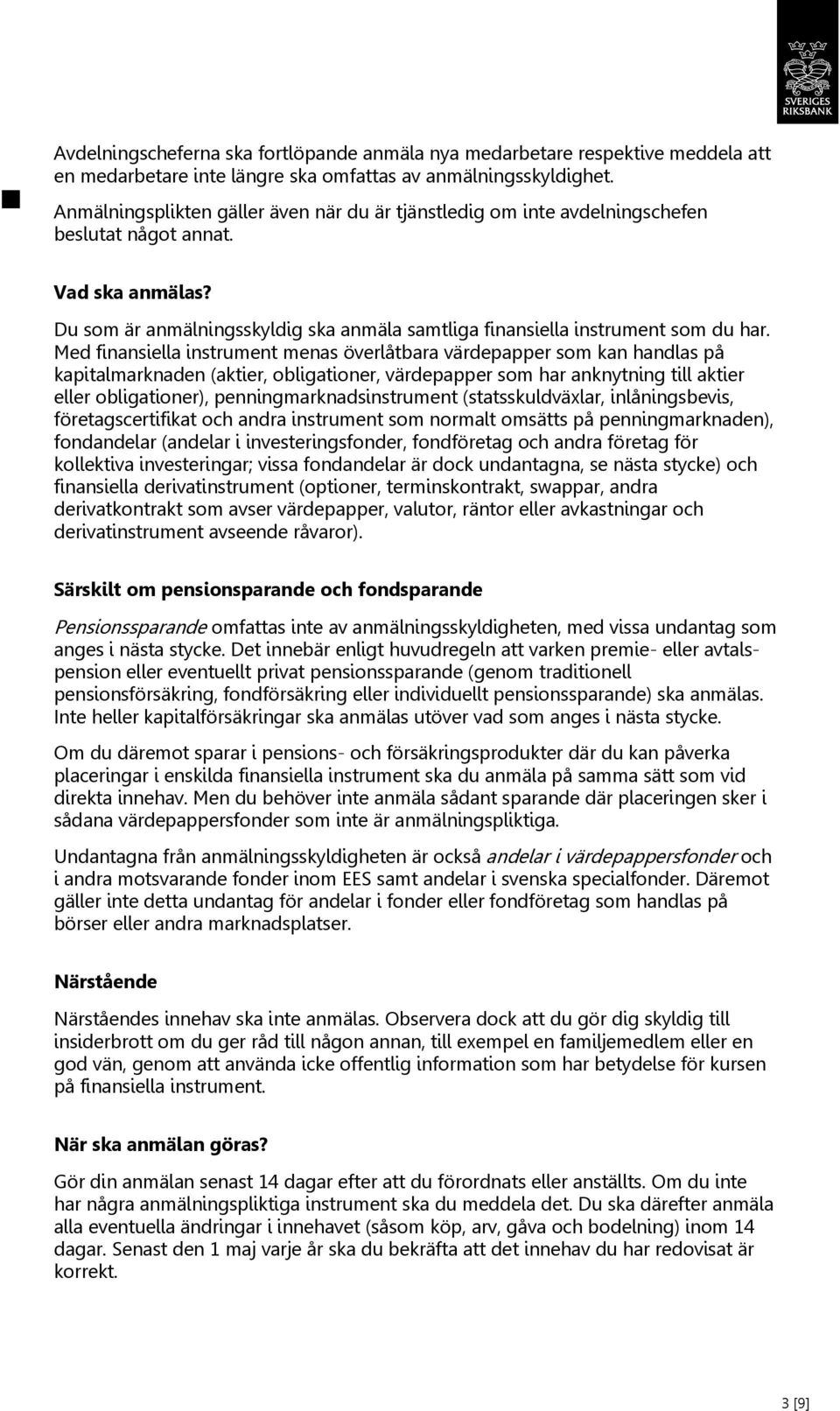 Med finansiella instrument menas överlåtbara värdepapper som kan handlas på kapitalmarknaden (aktier, obligationer, värdepapper som har anknytning till aktier eller obligationer),