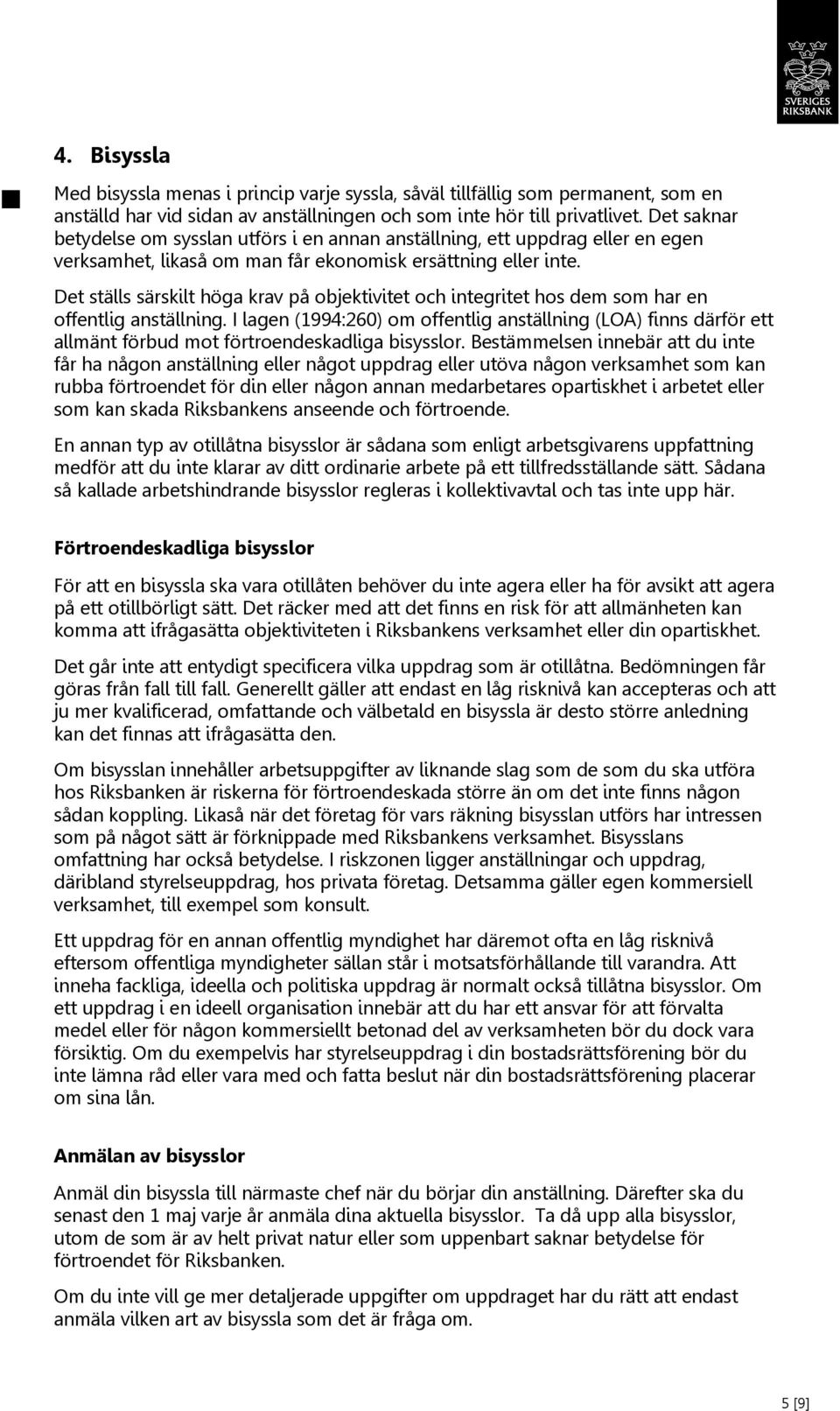 Det ställs särskilt höga krav på objektivitet och integritet hos dem som har en offentlig anställning.