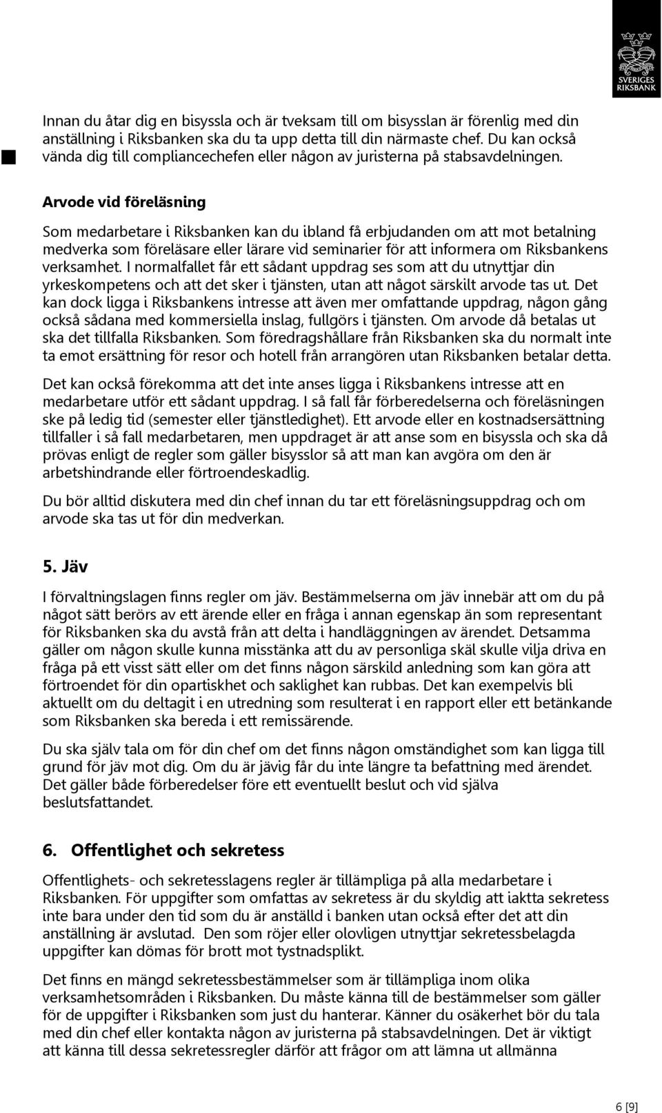 Arvode vid föreläsning Som medarbetare i Riksbanken kan du ibland få erbjudanden om att mot betalning medverka som föreläsare eller lärare vid seminarier för att informera om Riksbankens verksamhet.