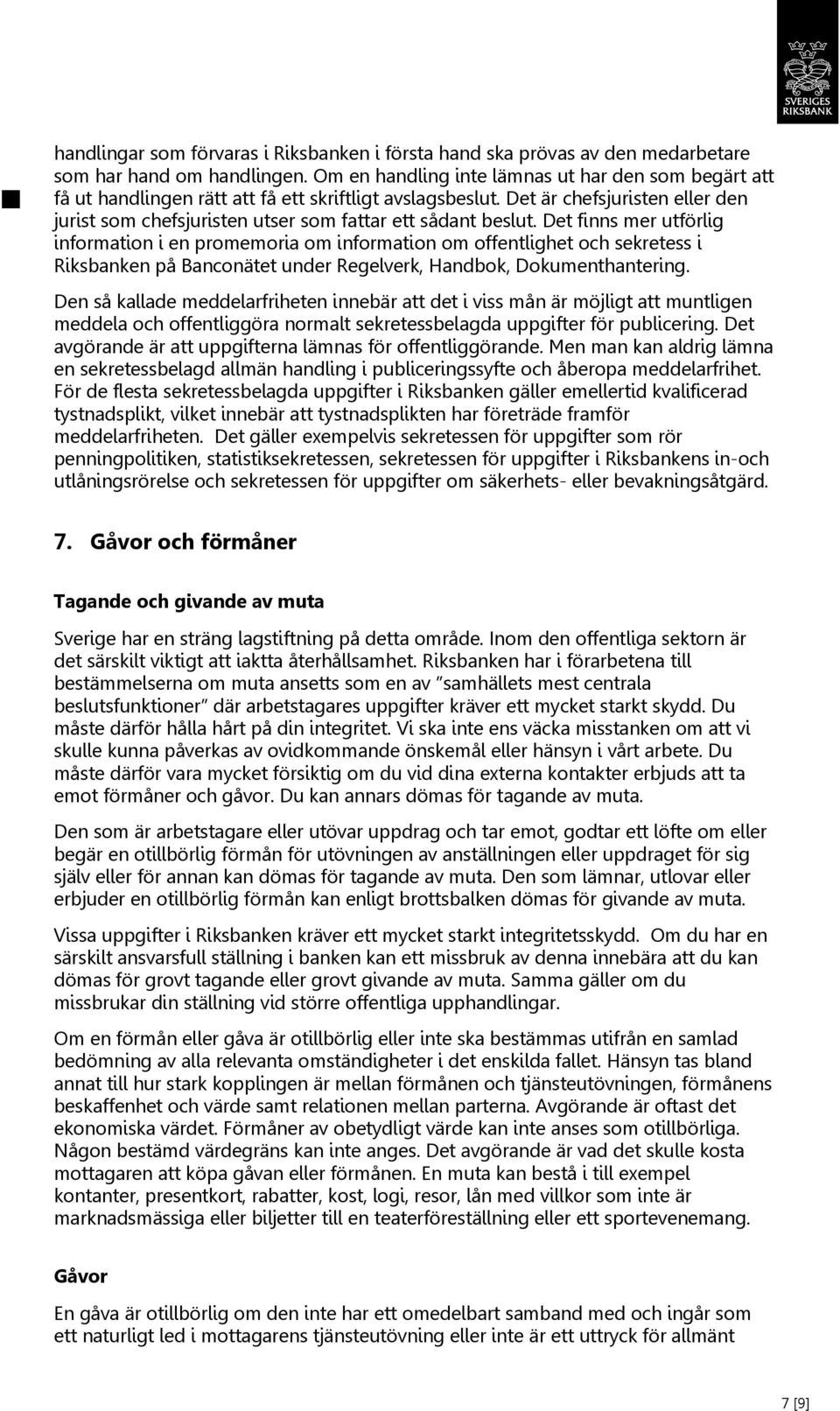 Det är chefsjuristen eller den jurist som chefsjuristen utser som fattar ett sådant beslut.