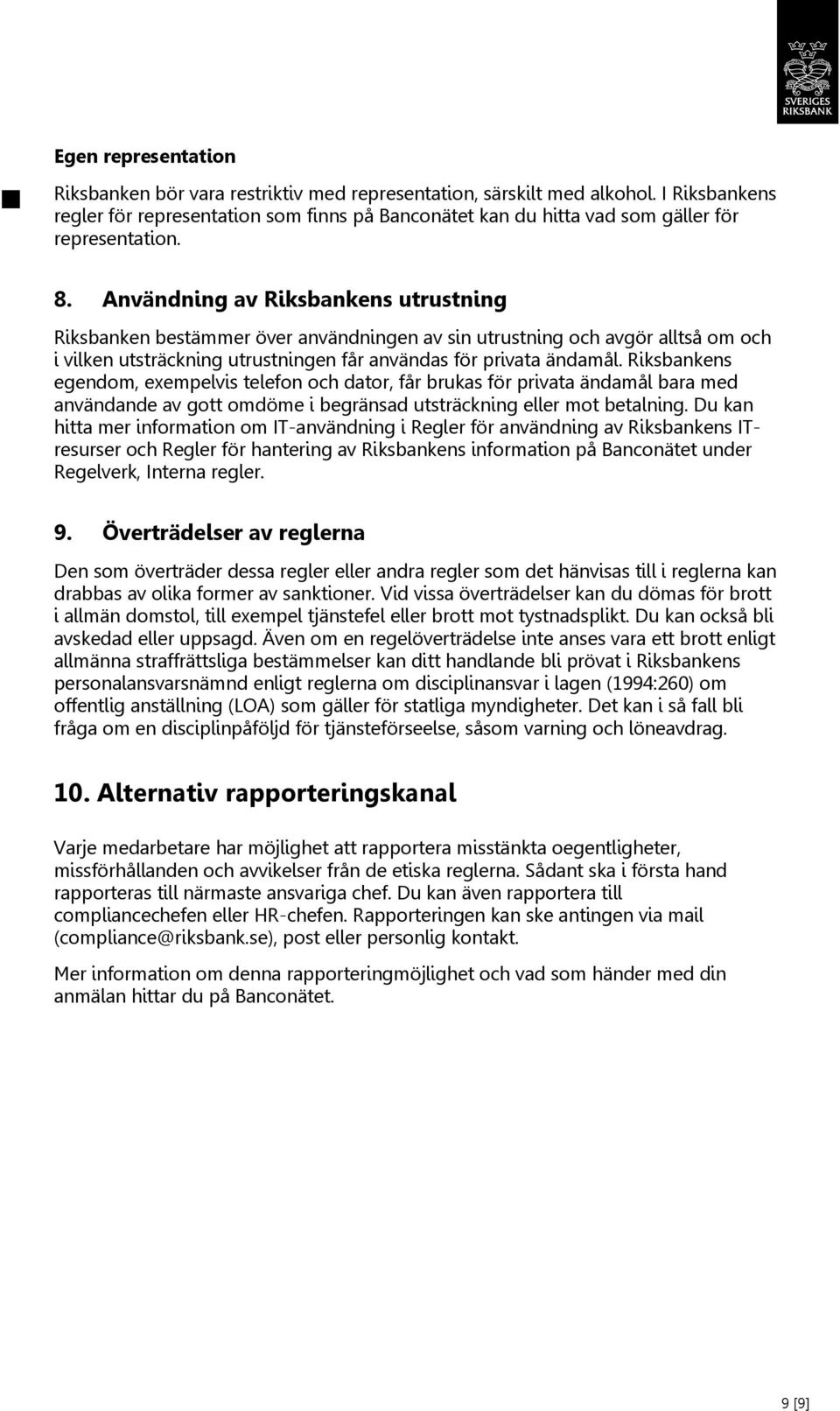Användning av Riksbankens utrustning Riksbanken bestämmer över användningen av sin utrustning och avgör alltså om och i vilken utsträckning utrustningen får användas för privata ändamål.