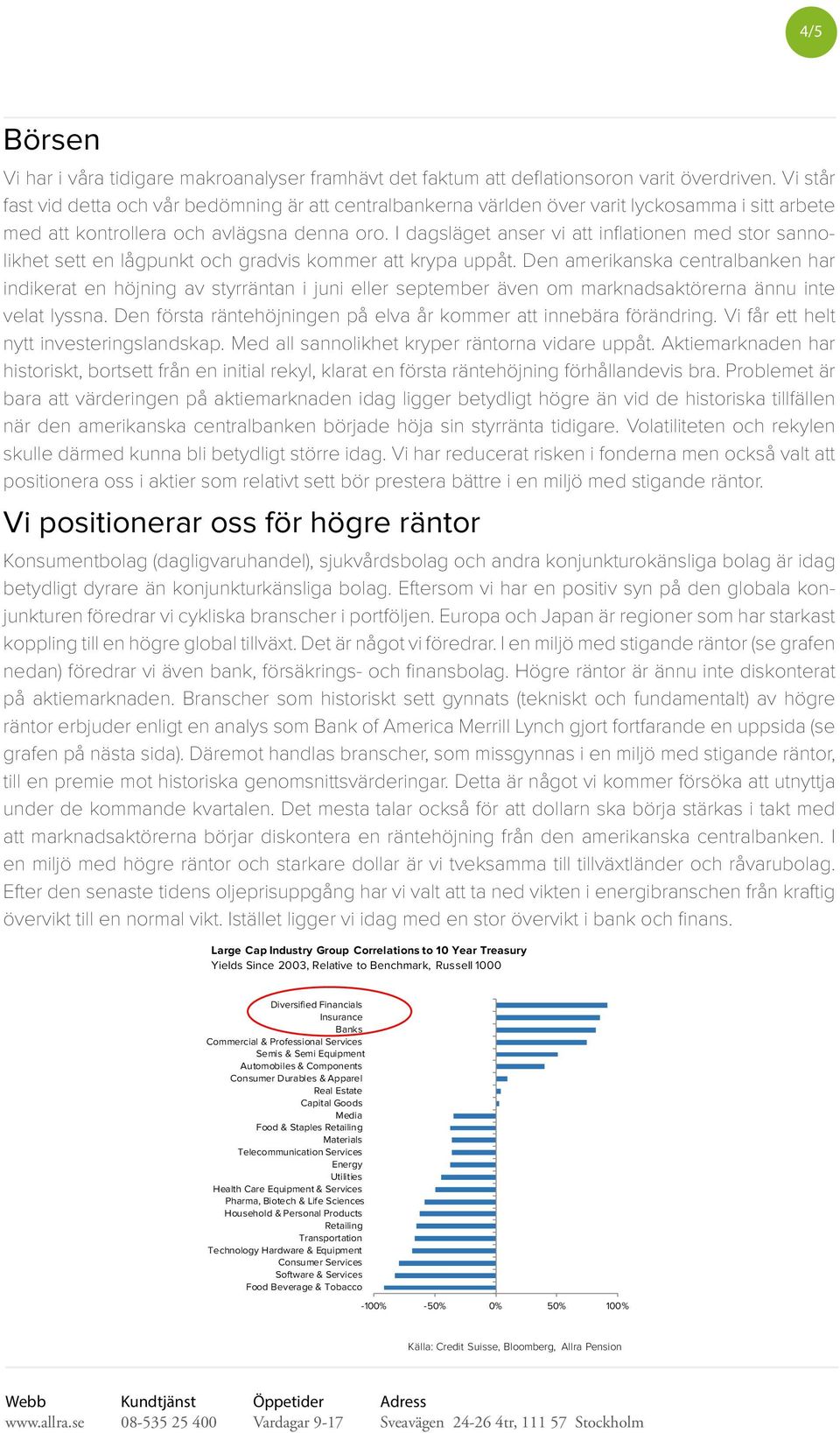 I dagsläget anser vi att inflationen med stor sannolikhet sett en lågpunkt och gradvis kommer att krypa uppåt.