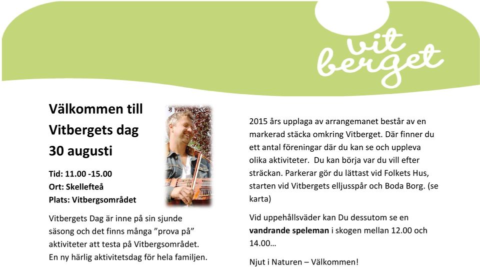 En ny härlig aktivitetsdag för hela familjen. 2015 års upplaga av arrangemanet består av en markerad stäcka omkring Vitberget.