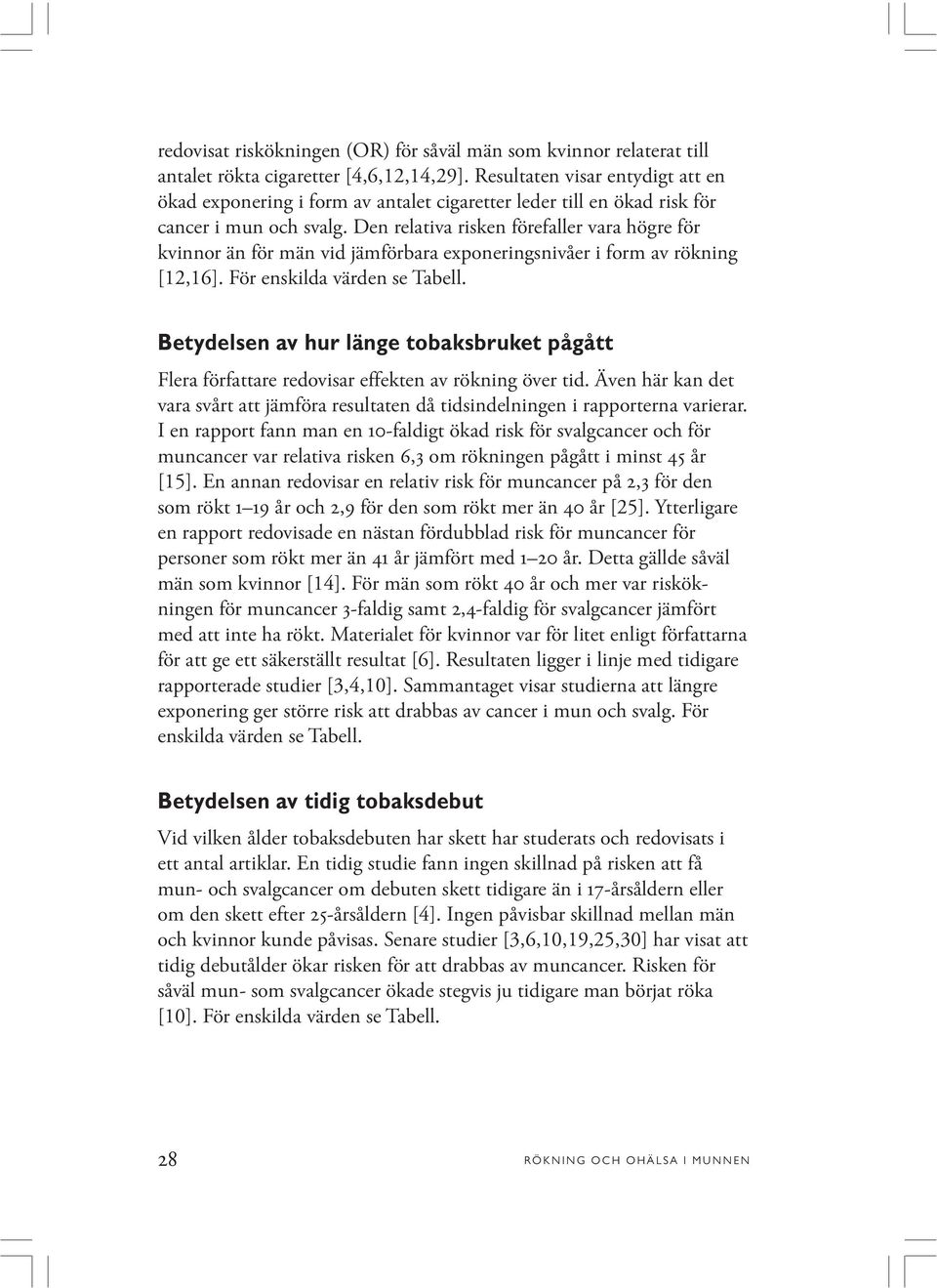 Den relativa risken förefaller vara högre för kvinnor än för män vid jämförbara exponeringsnivåer i form av rökning [12,16]. För enskilda värden se Tabell.