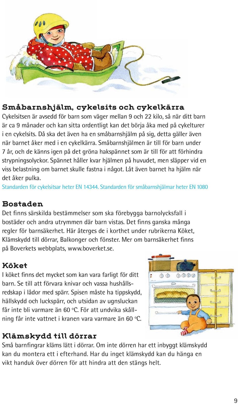 Småbarnshjälmen är till för barn under 7 år, och de känns igen på det gröna hakspännet som är till för att förhindra strypningsolyckor.