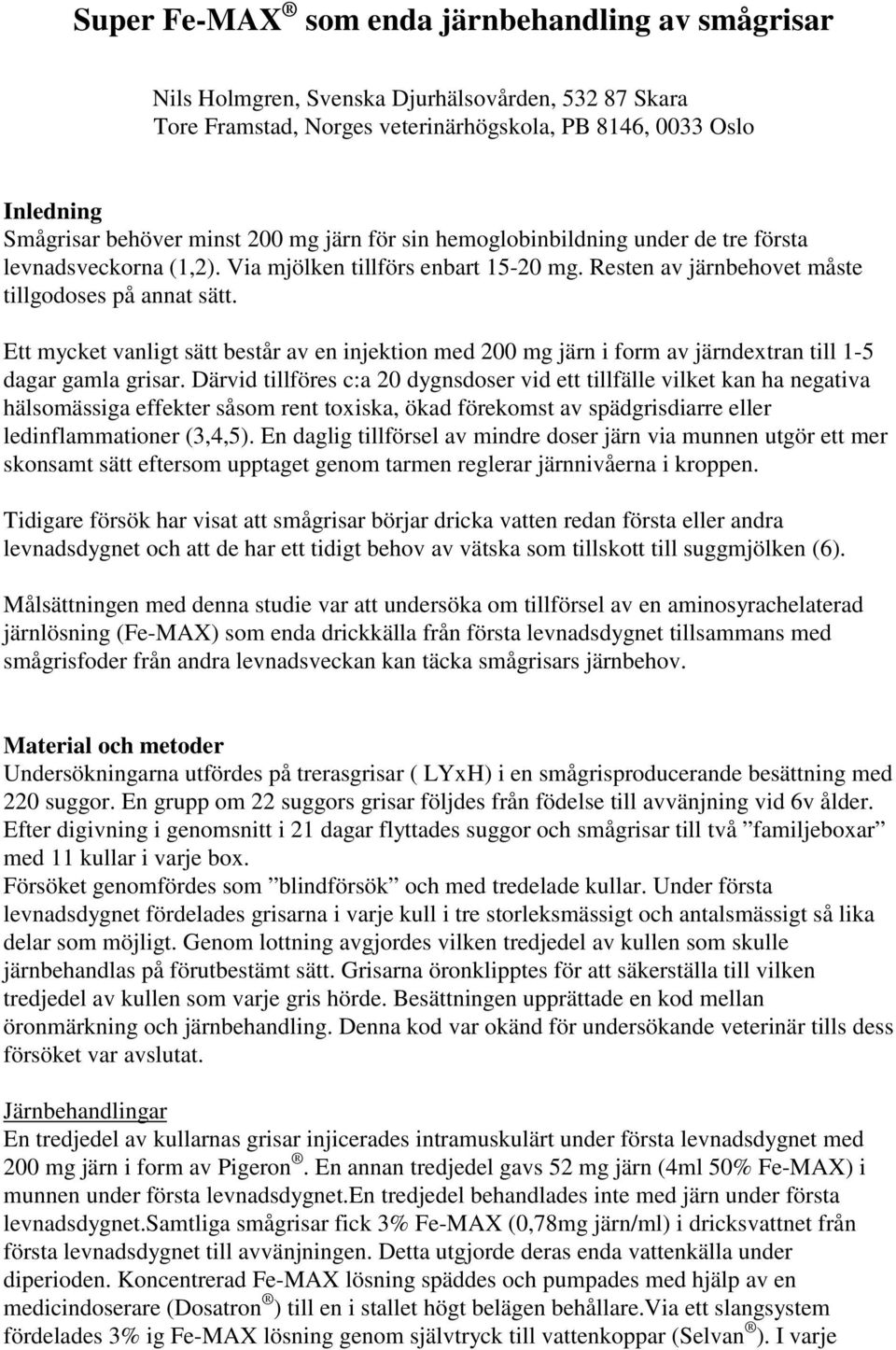 Ett mycket vanligt sätt består av en injektion med 200 mg järn i form av järndextran till 1-5 dagar gamla grisar.