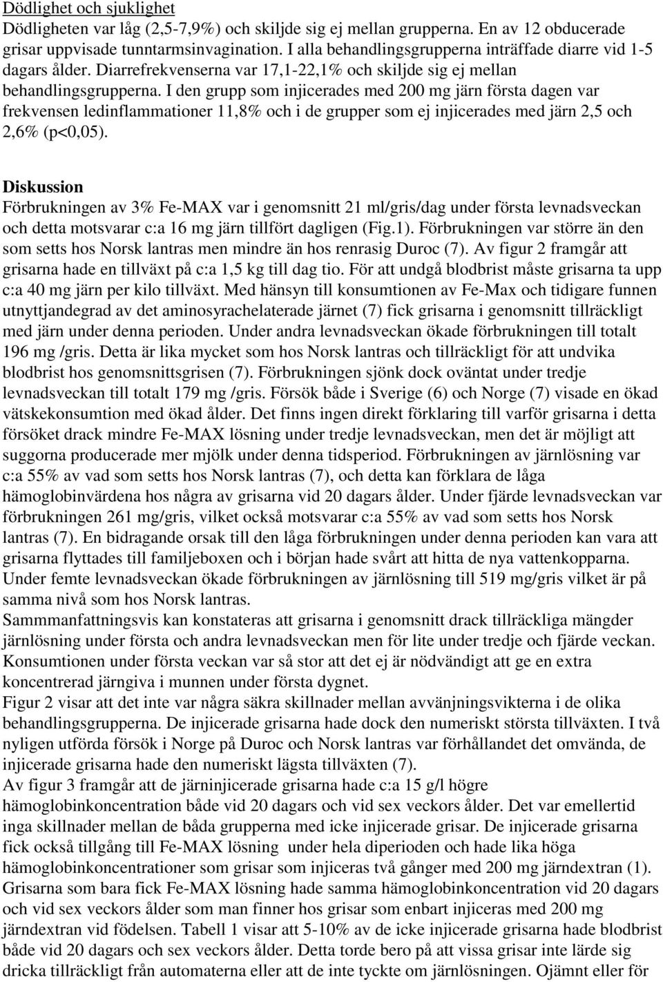 I den grupp som injicerades med 200 mg järn första dagen var frekvensen ledinflammationer 11,8% och i de grupper som ej injicerades med järn 2,5 och 2,6% (p<0,05).