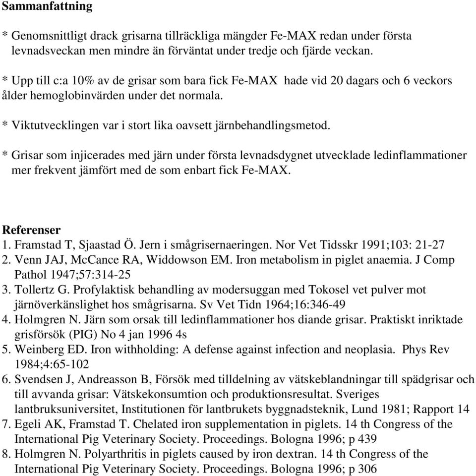 * Grisar som injicerades med järn under första levnadsdygnet utvecklade ledinflammationer mer frekvent jämfört med de som enbart fick Fe-MAX. Referenser 1. Framstad T, Sjaastad Ö.