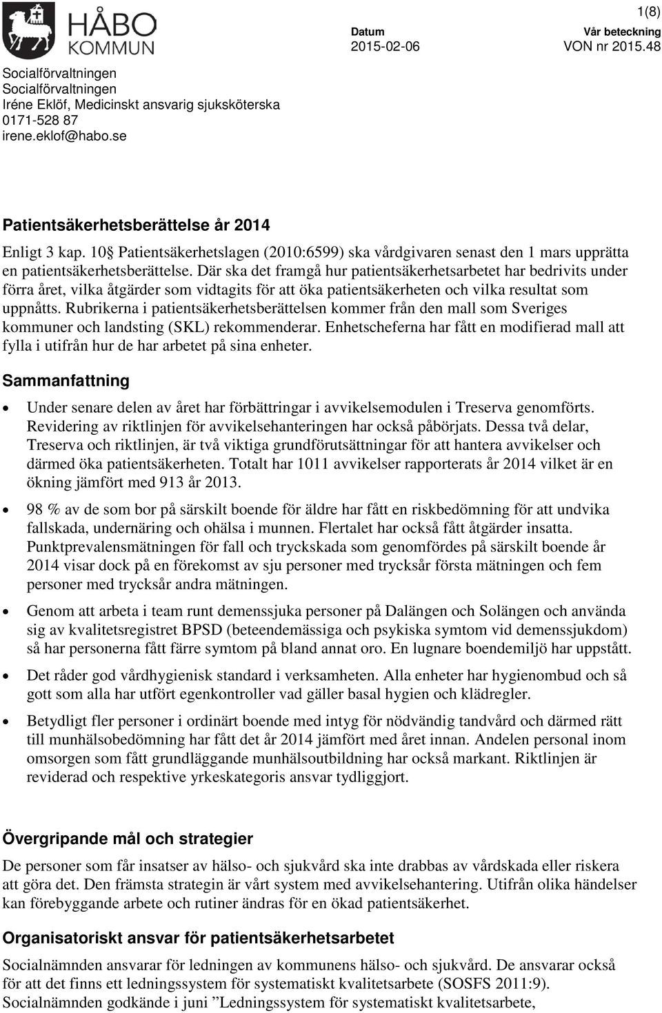 Där ska det framgå hur patientsäkerhetsarbetet har bedrivits under förra året, vilka åtgärder som vidtagits för att öka patientsäkerheten och vilka resultat som uppnåtts.