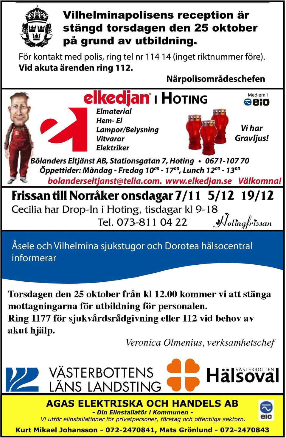 Frissan till Norråker onsdagar 7/11 5/12 19/12 Cecilia har Drop-In i Hoting, tisdagar kl 9-18 Tel. 073-811 04 22 Hotingfrissan Torsdagen den 25 oktober från kl 12.