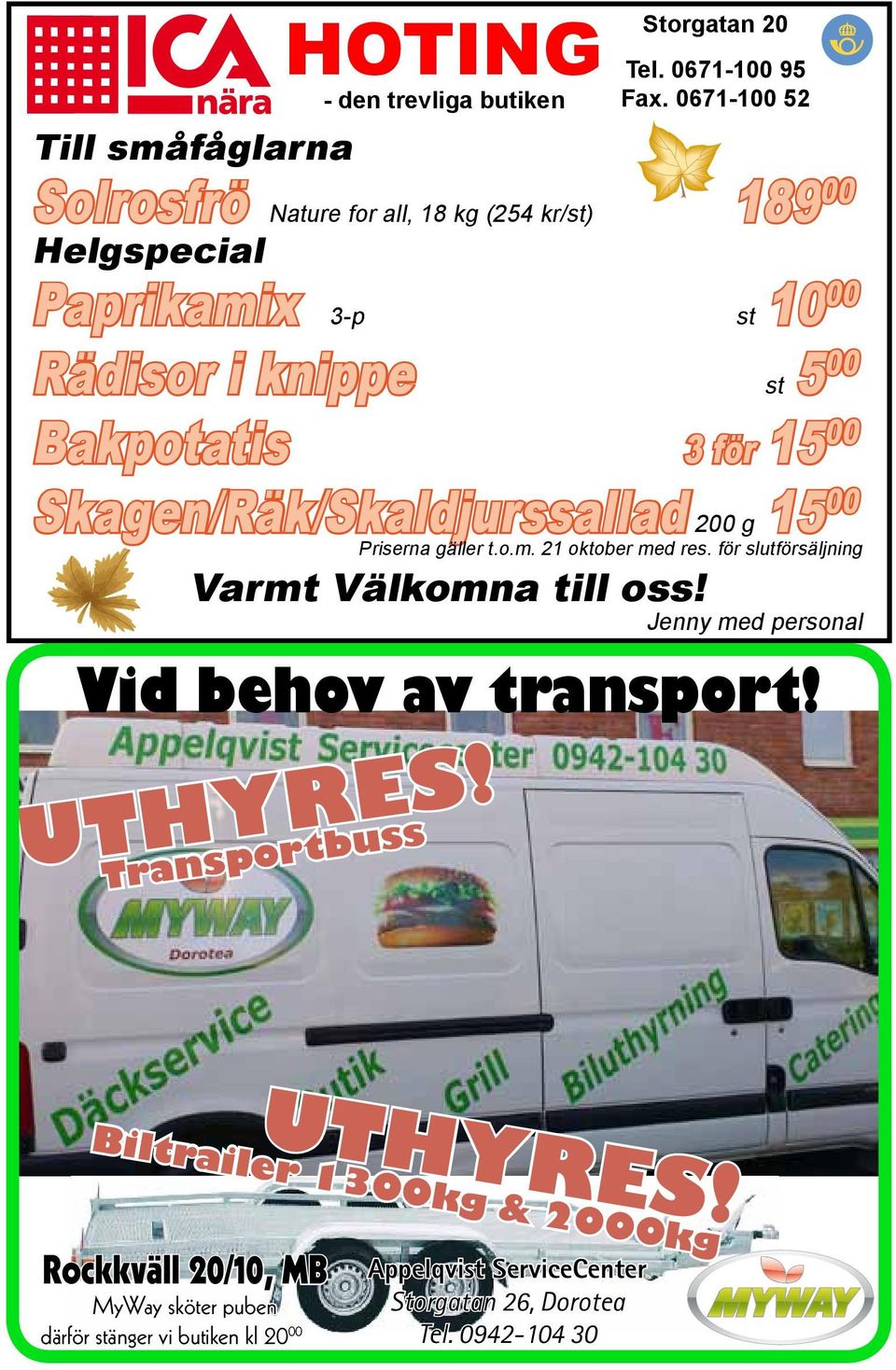 Bakpotatis 3 för 15 00 Skagen/Räk/Skaldjurssallad 200 g 15 00 Priserna gäller t.o.m. 21 oktober med res. för slutförsäljning Varmt Välkomna till oss!
