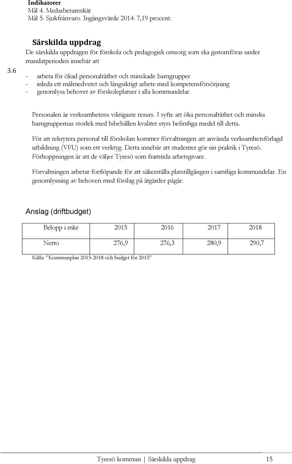 ett målmedvetet och långsiktigt arbete med kompetensförsörjning - genomlysa behovet av förskoleplatser i alla delar Personalen är verksamhetens viktigaste resurs.