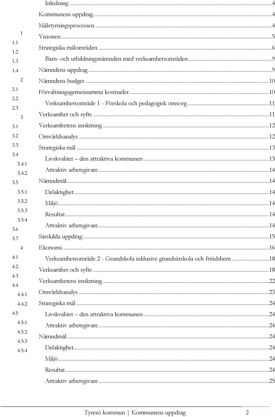 2 Omvärldsanalys...12 3.3 Strategiska mål...13 3.4 Livskvalitet den attraktiva en...13 3.4.1 Attraktiv arbetsgivare...14 3.4.2 3.5 Nämndmål...14 3.5.1 Delaktighet...14 3.5.2 Miljö...14 3.5.3 Resultat.