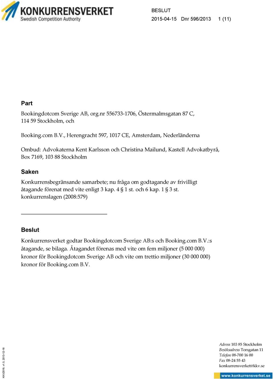 frivilligt åtagande förenat med vite enligt 3 kap. 4 1 st. och 6 kap. 1 3 st. konkurrenslagen (2008:579) Beslut Konkurrensverket godtar Bookingdotcom Sverige AB:s och Booking.com B.V.
