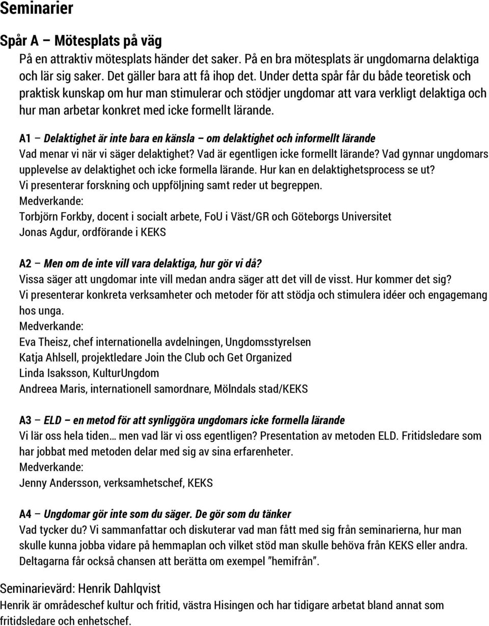 A1 Delaktighet är inte bara en känsla om delaktighet och informellt lärande Vad menar vi när vi säger delaktighet? Vad är egentligen icke formellt lärande?