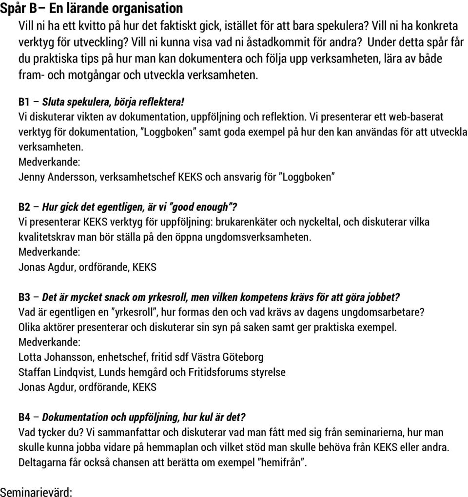 Under detta spår får du praktiska tips på hur man kan dokumentera och följa upp verksamheten, lära av både fram- och motgångar och utveckla verksamheten. B1 Sluta spekulera, börja reflektera!