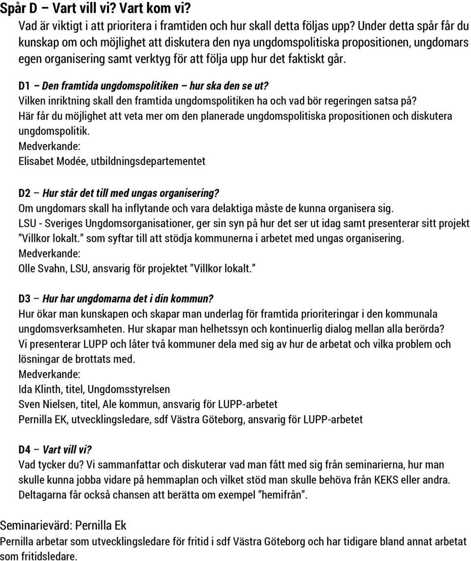 D1 Den framtida ungdomspolitiken hur ska den se ut? Vilken inriktning skall den framtida ungdomspolitiken ha och vad bör regeringen satsa på?