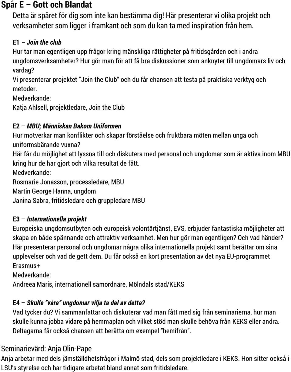 Hur gör man för att få bra diskussioner som anknyter till ungdomars liv och vardag? Vi presenterar projektet Join the Club och du får chansen att testa på praktiska verktyg och metoder.