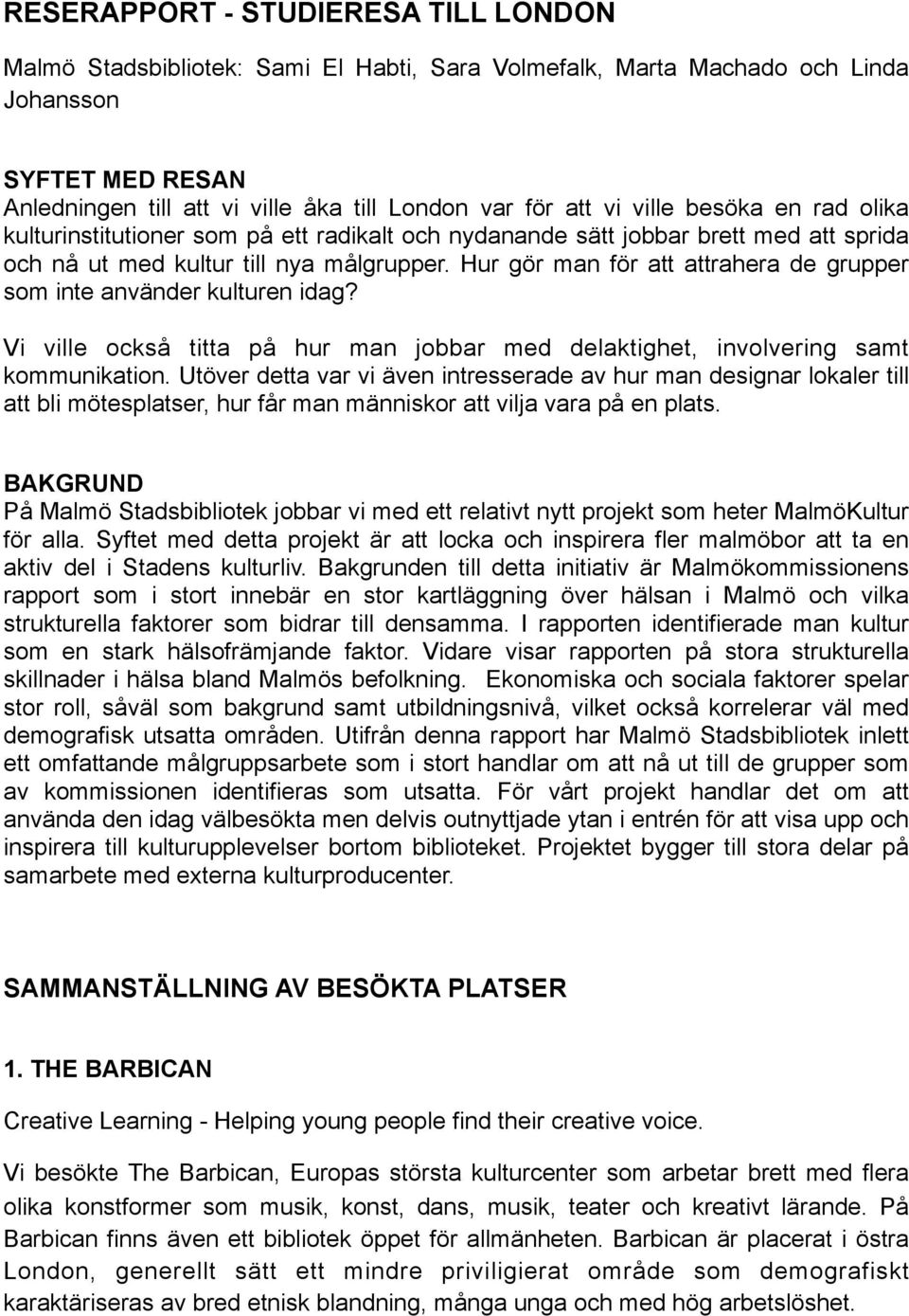 Hur gör man för att attrahera de grupper som inte använder kulturen idag? Vi ville också titta på hur man jobbar med delaktighet, involvering samt kommunikation.