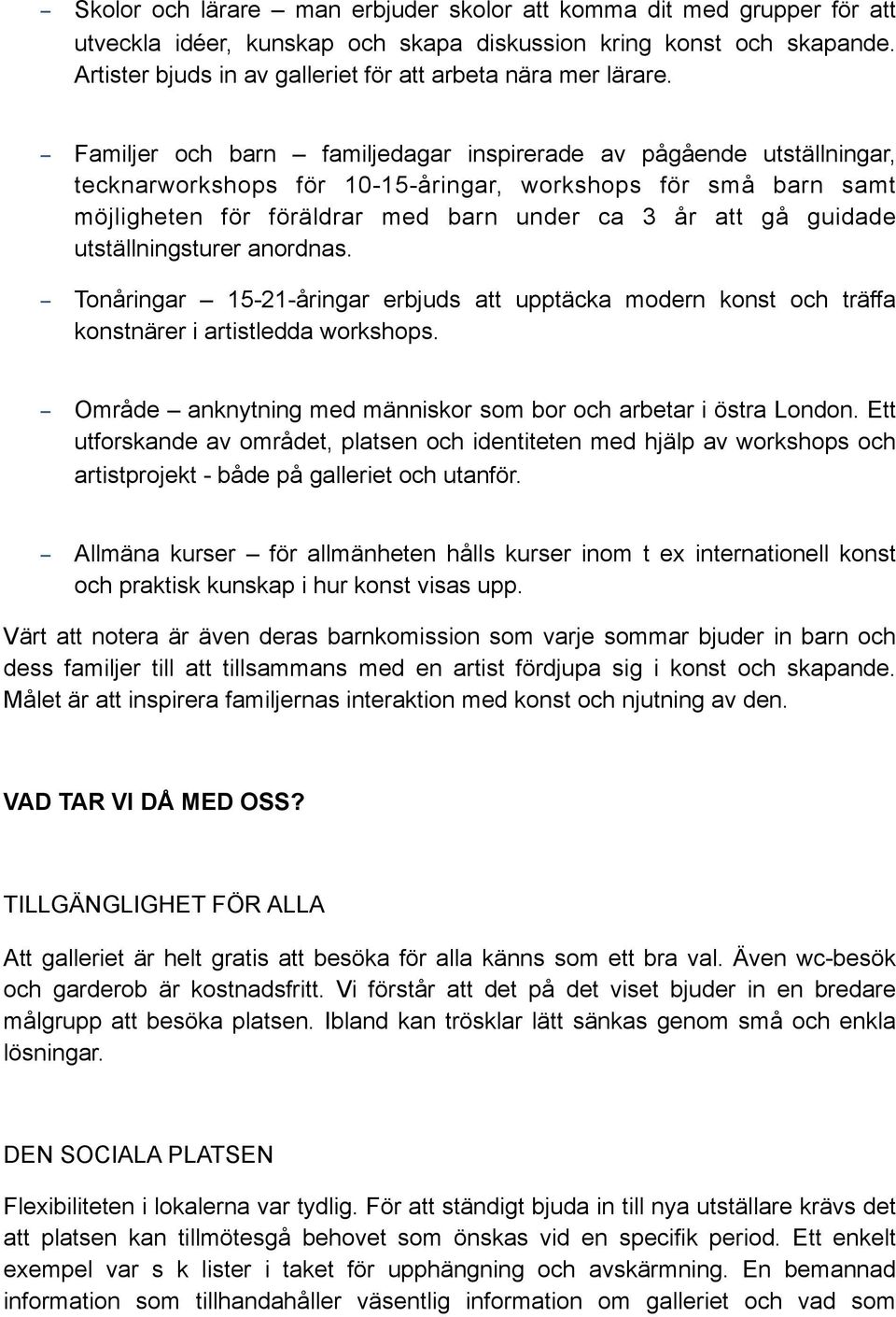 - Familjer och barn familjedagar inspirerade av pågående utställningar, tecknarworkshops för 10-15-åringar, workshops för små barn samt möjligheten för föräldrar med barn under ca 3 år att gå guidade