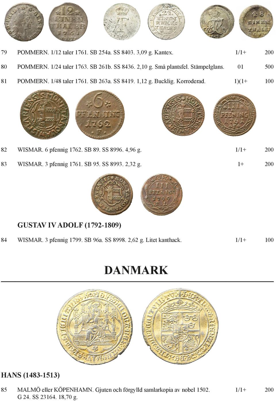 4,96 g. 1/1+ 200 83 WISMAR. 3 pfennig 1761. SB 95. SS 8993. 2,32 g. 1+ 200 GUSTAV IV ADOLF (1792-1809) 84 WISMAR. 3 pfennig 1799. SB 96a. SS 8998.