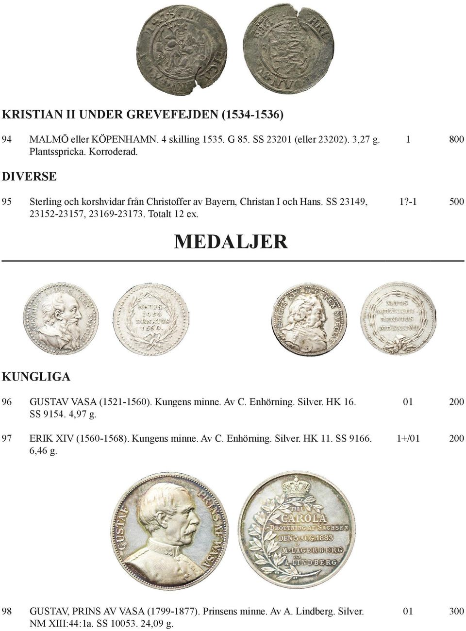 -1 500 KUNGLIGA 96 GUSTAV VASA (1521-1560). Kungens minne. Av C. Enhörning. Silver. HK 16. SS 9154. 4,97 g. 97 ERIK XIV (1560-1568). Kungens minne. Av C. Enhörning. Silver. HK 11.