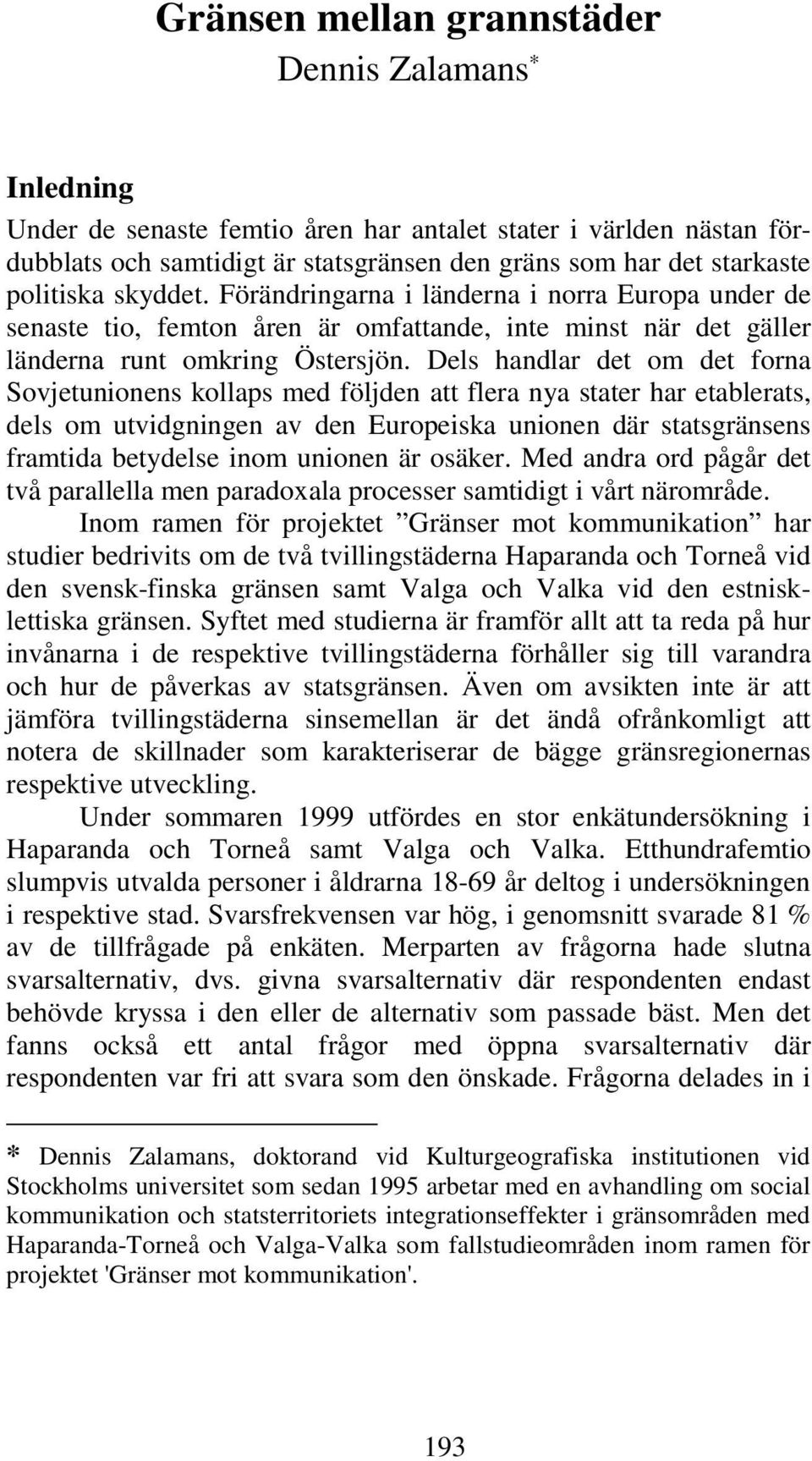 Dels handlar det om det forna Sovjetunionens kollaps med följden att flera nya stater har etablerats, dels om utvidgningen av den Europeiska unionen där statsgränsens framtida betydelse inom unionen