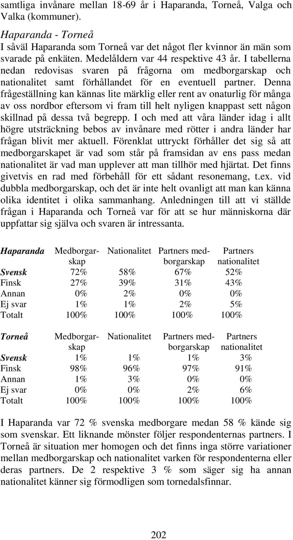 Denna frågeställning kan kännas lite märklig eller rent av onaturlig för många av oss nordbor eftersom vi fram till helt nyligen knappast sett någon skillnad på dessa två begrepp.