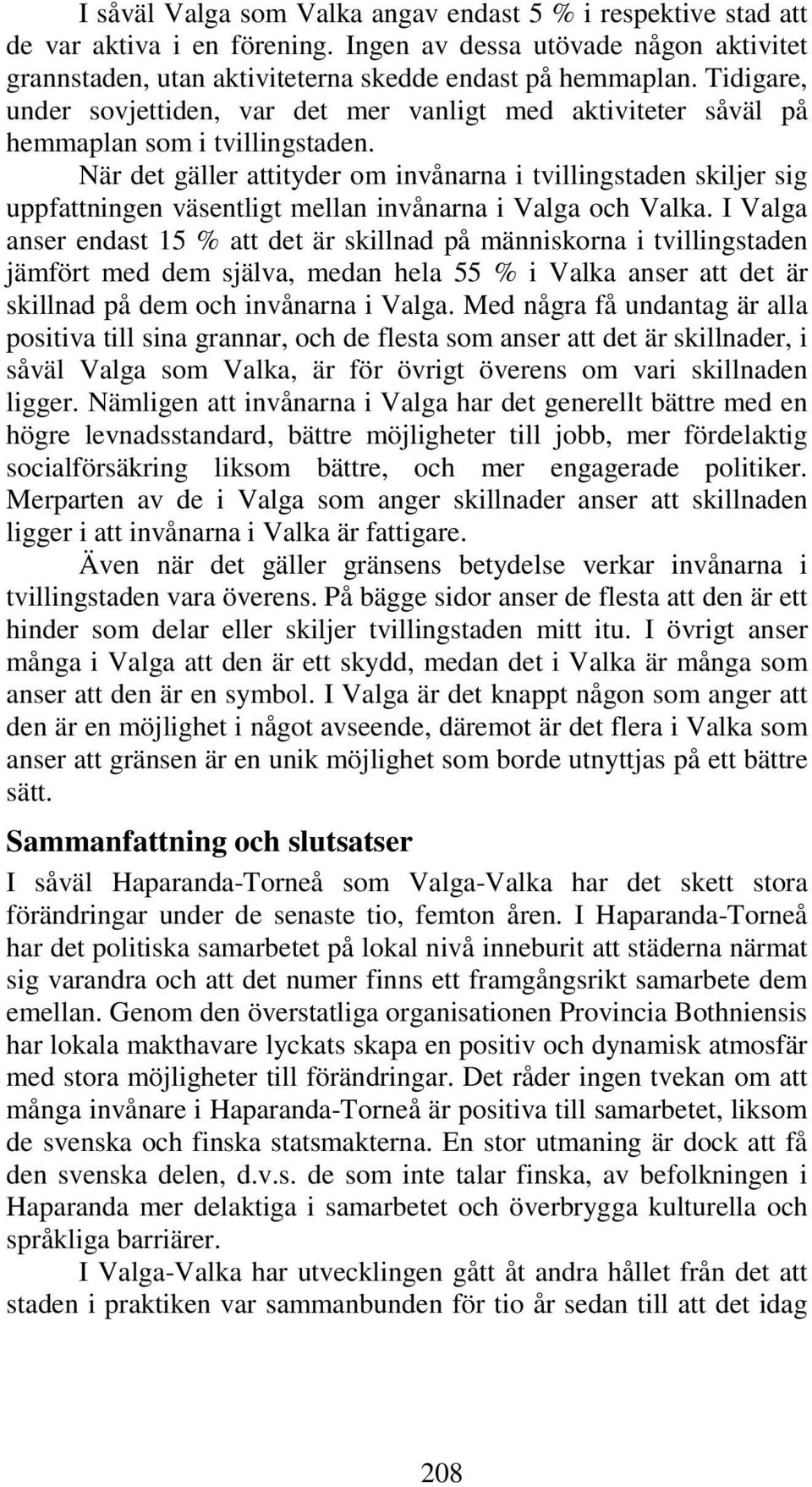 När det gäller attityder om invånarna i tvillingstaden skiljer sig uppfattningen väsentligt mellan invånarna i Valga och Valka.