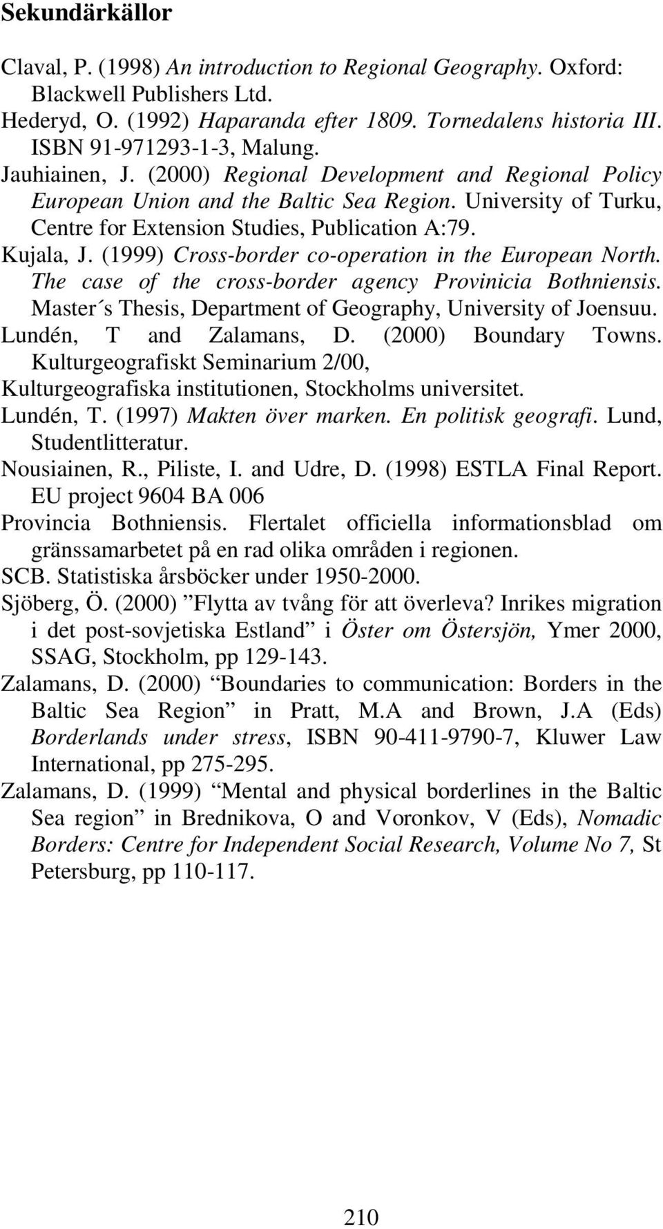 (1999) Cross-border co-operation in the European North. The case of the cross-border agency Provinicia Bothniensis. Master s Thesis, Department of Geography, University of Joensuu.